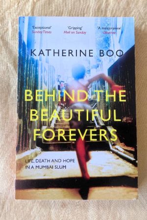 Behind the Beautiful Forevers Life, Death and Hope in a Mumbai Slum