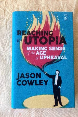 Reaching for Utopia Making Sense of an Age of Upheaval