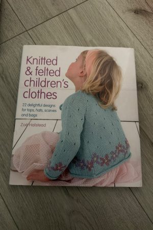 Knitted & Felted Children's Clothes 22 Delightful Designs for Tops, Hats, Scarves and Bags