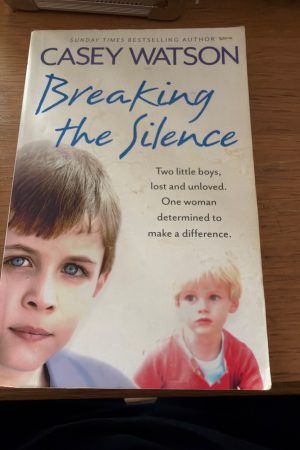 Breaking the Silence Two Little Boys, Lost and Unloved. One Foster Carer Determined to Make a Difference